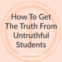 Smart Classroom Management: How To Get The Truth From Untruthful Students