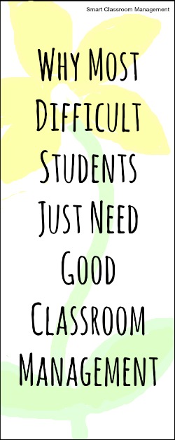 Why Most Difficult Students Just Need Good Classroom Management