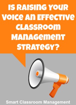 Is Raising Your Voice An Effective Classroom Management Strategy?