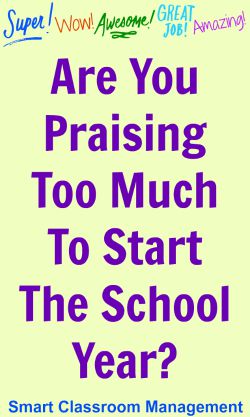 Smart Classroom Management: Are You Praising Too Much To Start The School Year?