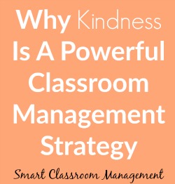 Smart Classroom Management: Why Kindness Is A Powerful Classroom Management Strategy