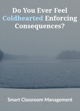 Smart Classroom Management: Do You Ever Feel Coldhearted Enforcing Consequences?