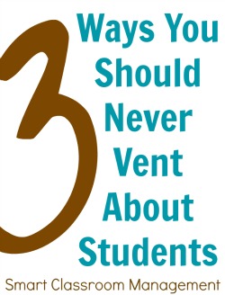 Smart Classroom Management: 3 Ways You Should Never Vent About Students