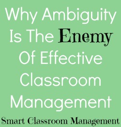 Smart Classroom Management: Why Ambiguity Is The Enemy Of Effective Classroom Management