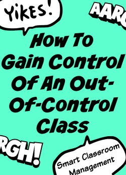 Smart Classroom Management: How To Gain Control Of An Out-Of-Control Class