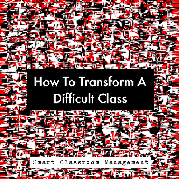 Smart Classroom Management: How To Transform A Difficult Class