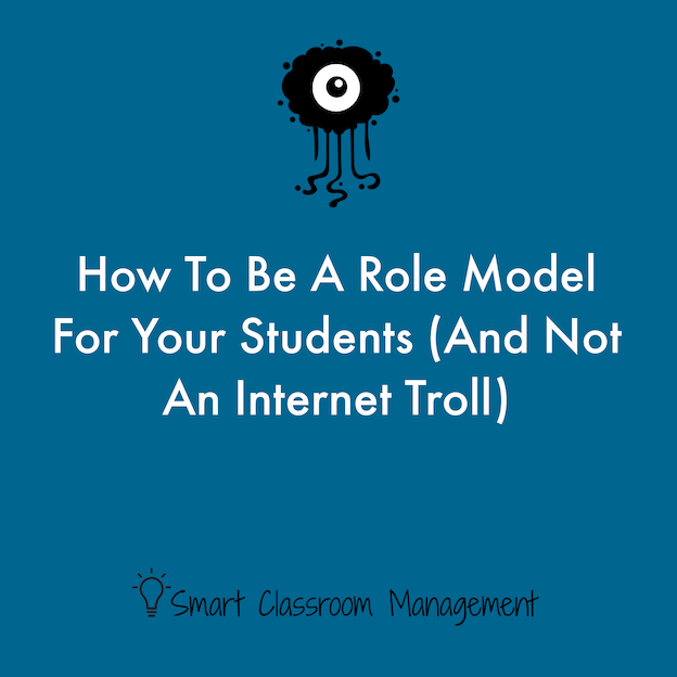 Smart Classroom Management: How To Be A Role Model For Your Students (And Not An Internet Troll)