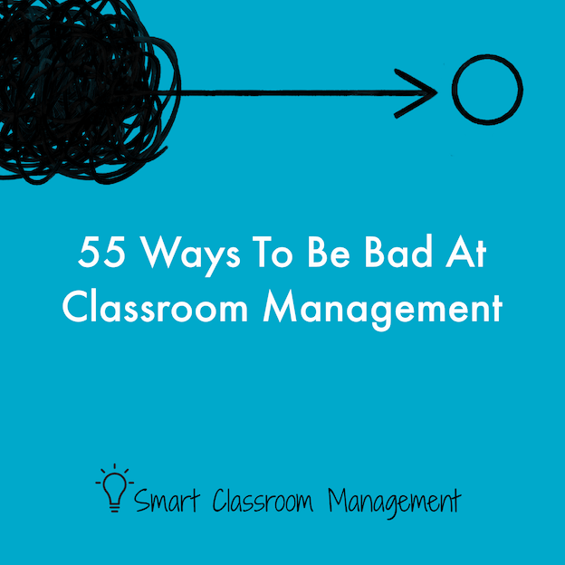 Smart Classroom Management: 55 Ways To Be Bad At Classroom Management