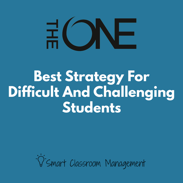 Smart Classroom Management: The One Best Strategy For Difficult And Challenging Students