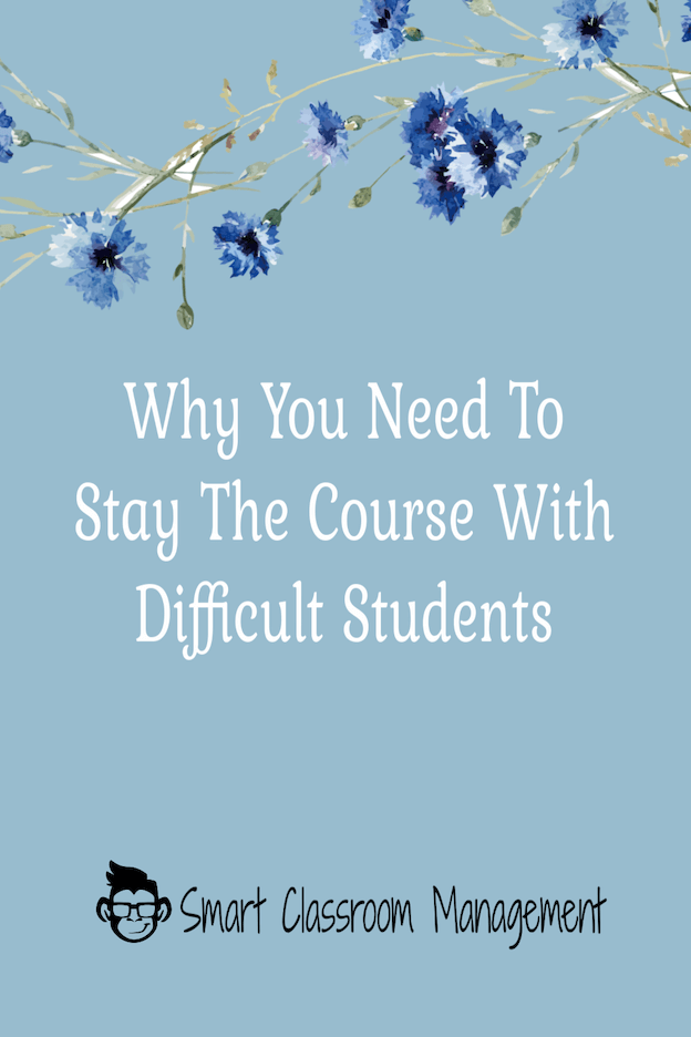 smart classroom management: why you need to stay the course with difficult students